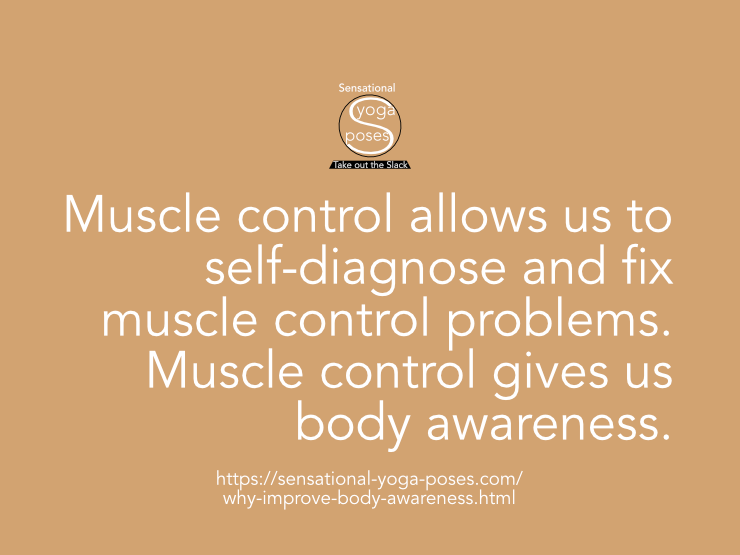 why improve body awareness? Muslce control allows us to self-diangose and fix muscle control problems. Muscle control gives us body awareness. Neil Keleher.
